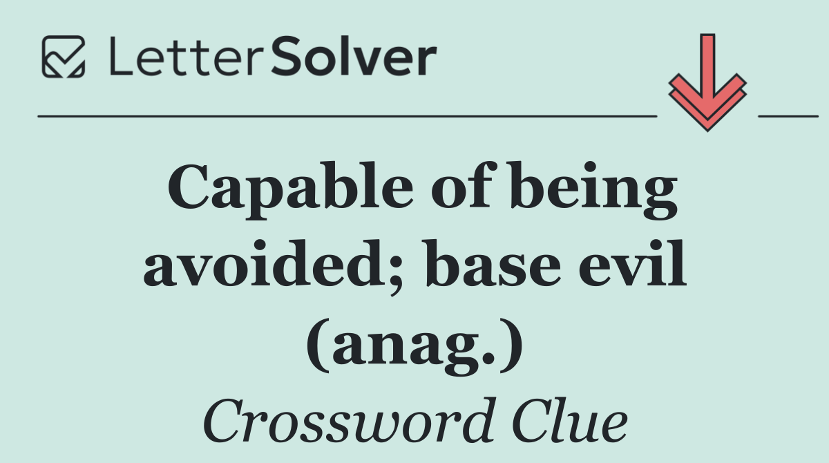 Capable of being avoided; base evil (anag.)