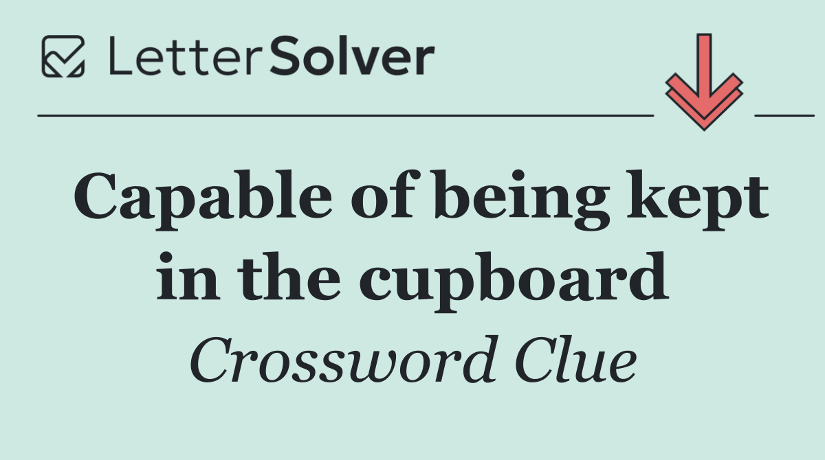 Capable of being kept in the cupboard