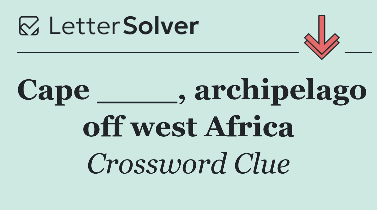 Cape ____, archipelago off west Africa