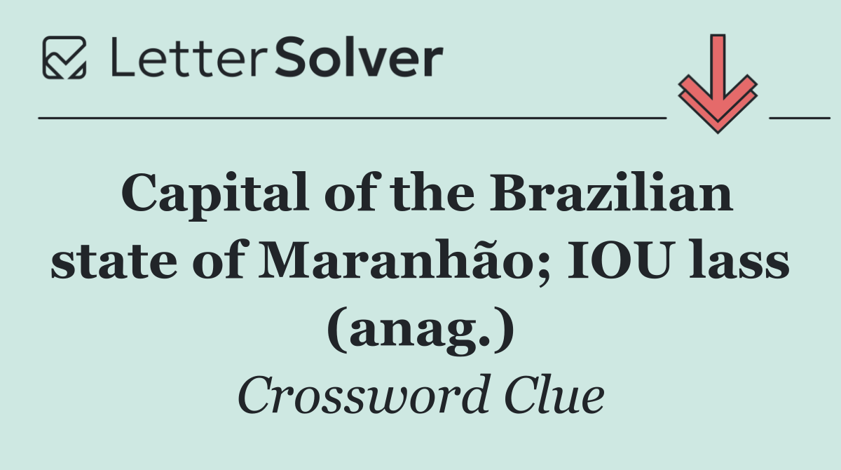 Capital of the Brazilian state of Maranhão; IOU lass (anag.)