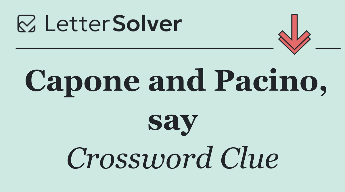 Capone and Pacino, say
