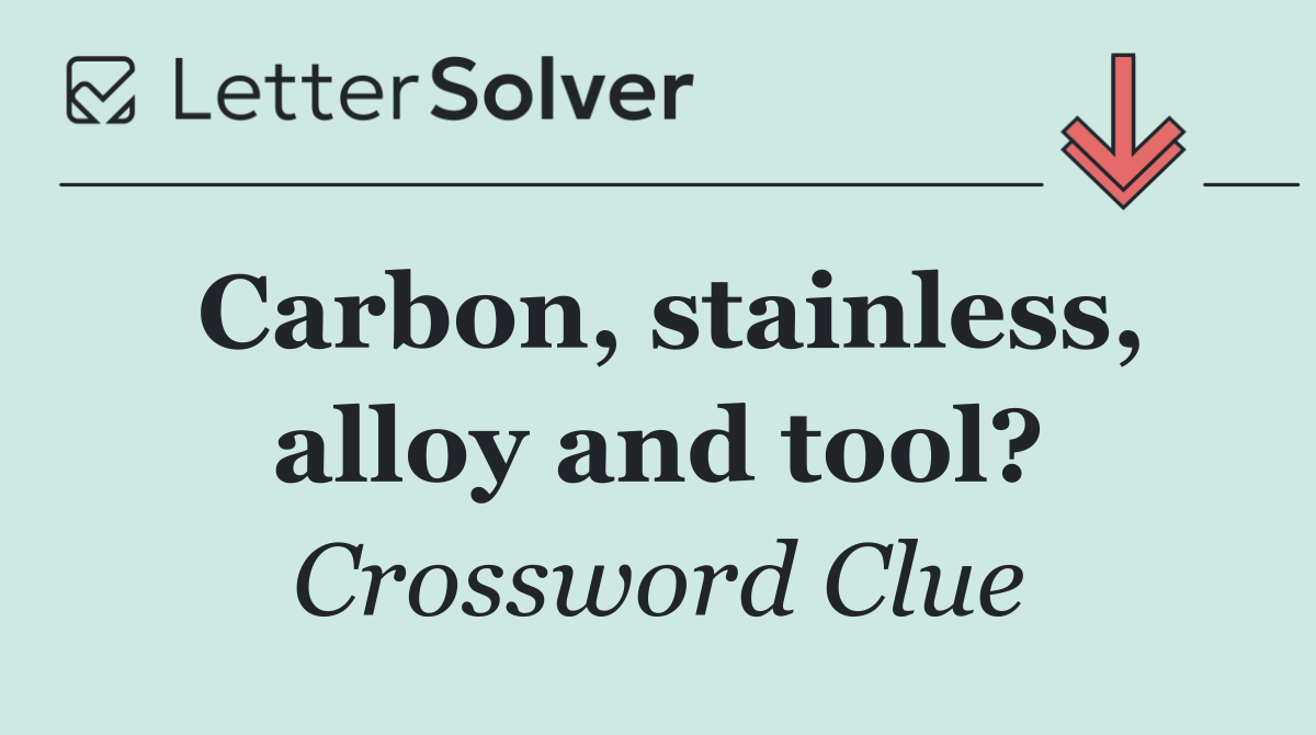 Carbon, stainless, alloy and tool?