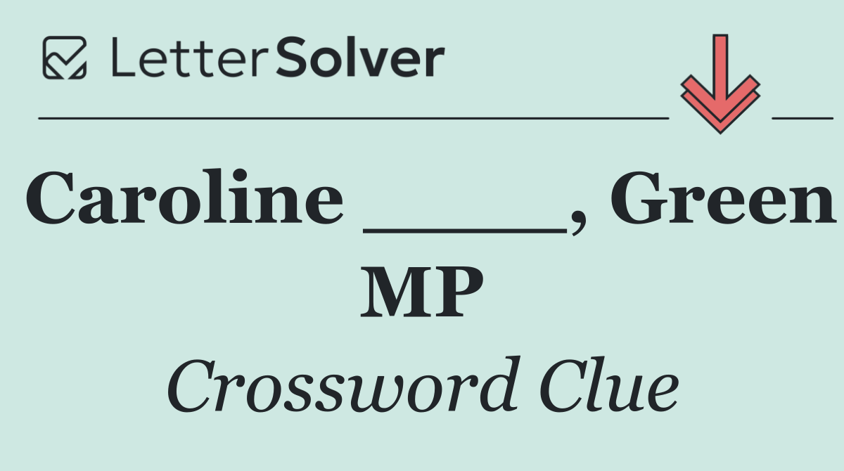 Caroline ____, Green MP