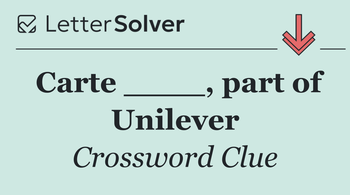 Carte ____, part of Unilever