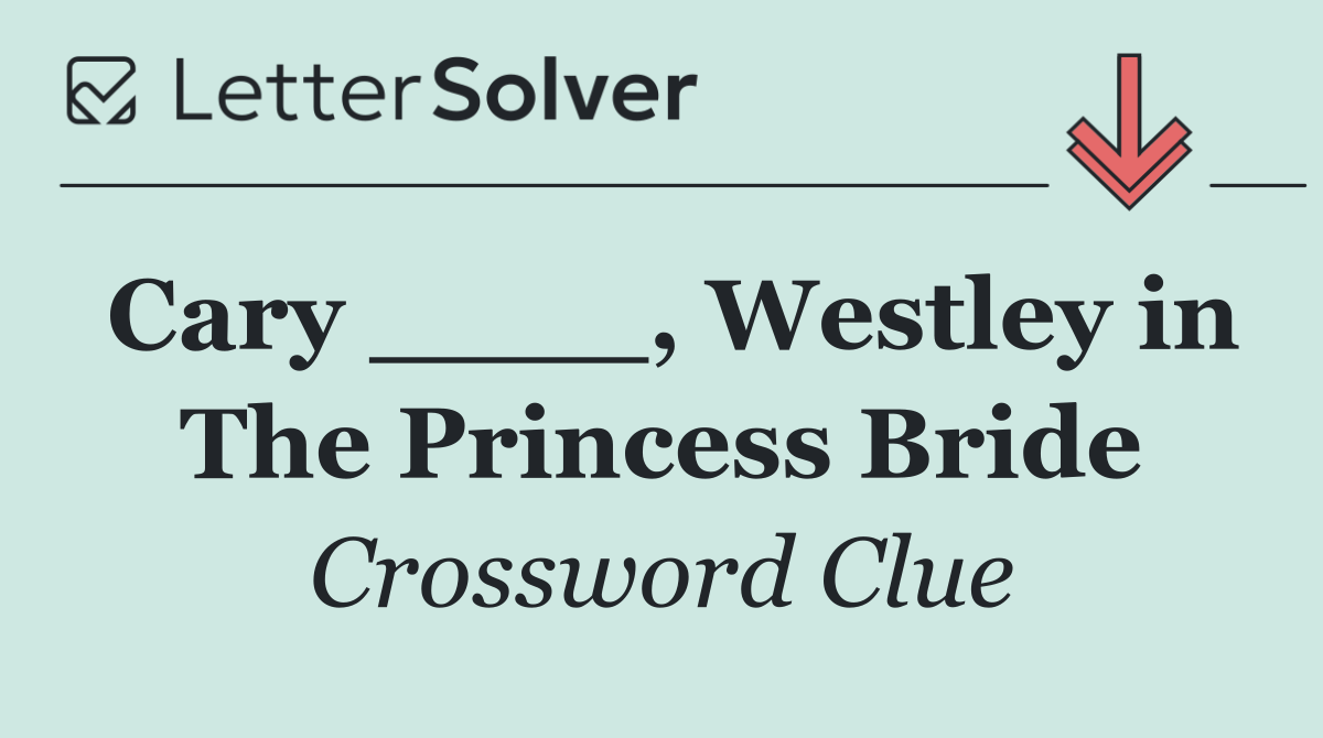 Cary ____, Westley in The Princess Bride