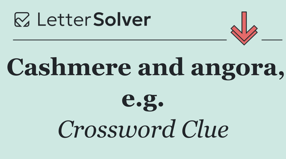 Cashmere and angora, e.g.