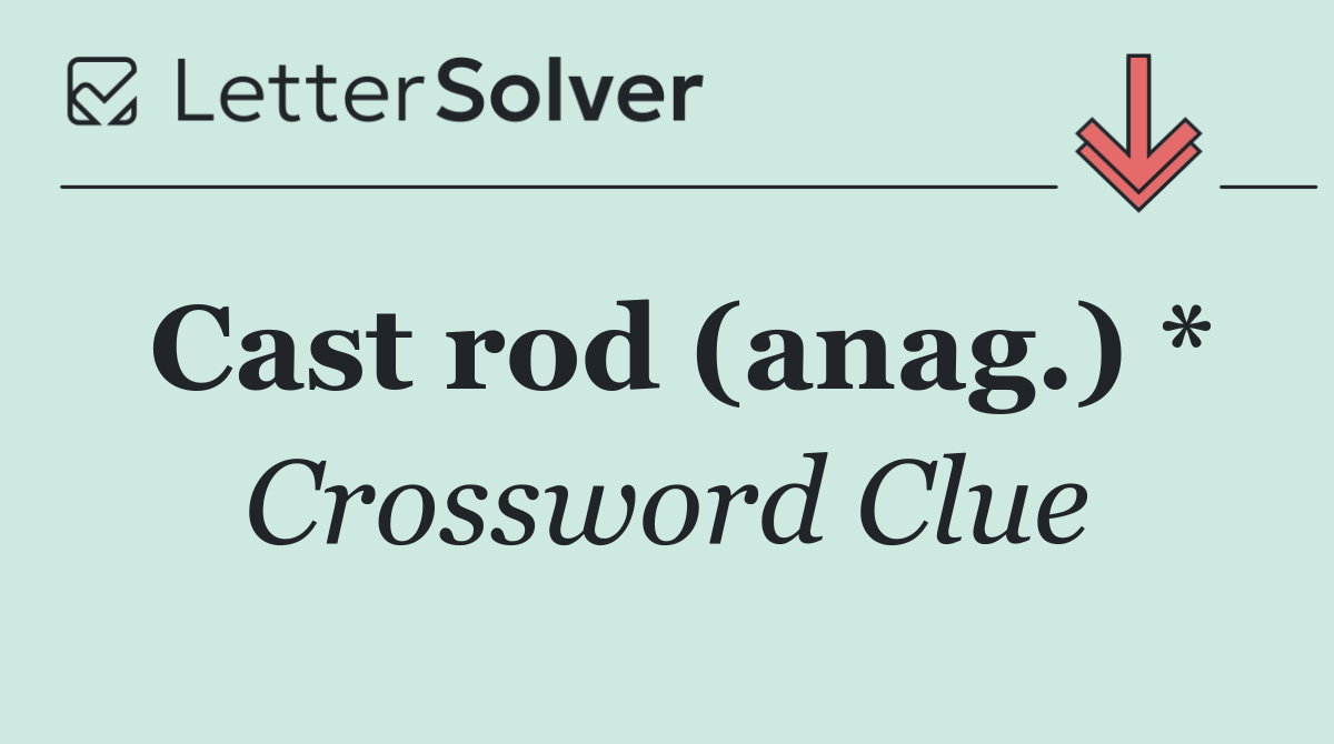 Cast rod (anag.) *