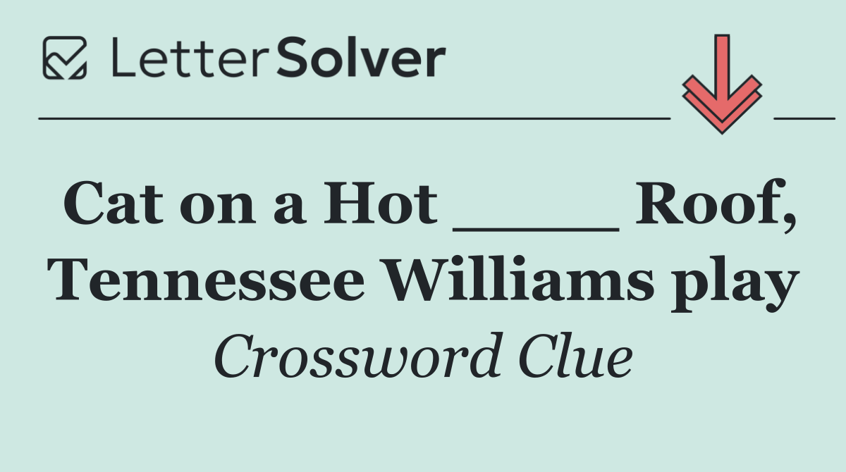 Cat on a Hot ____ Roof, Tennessee Williams play