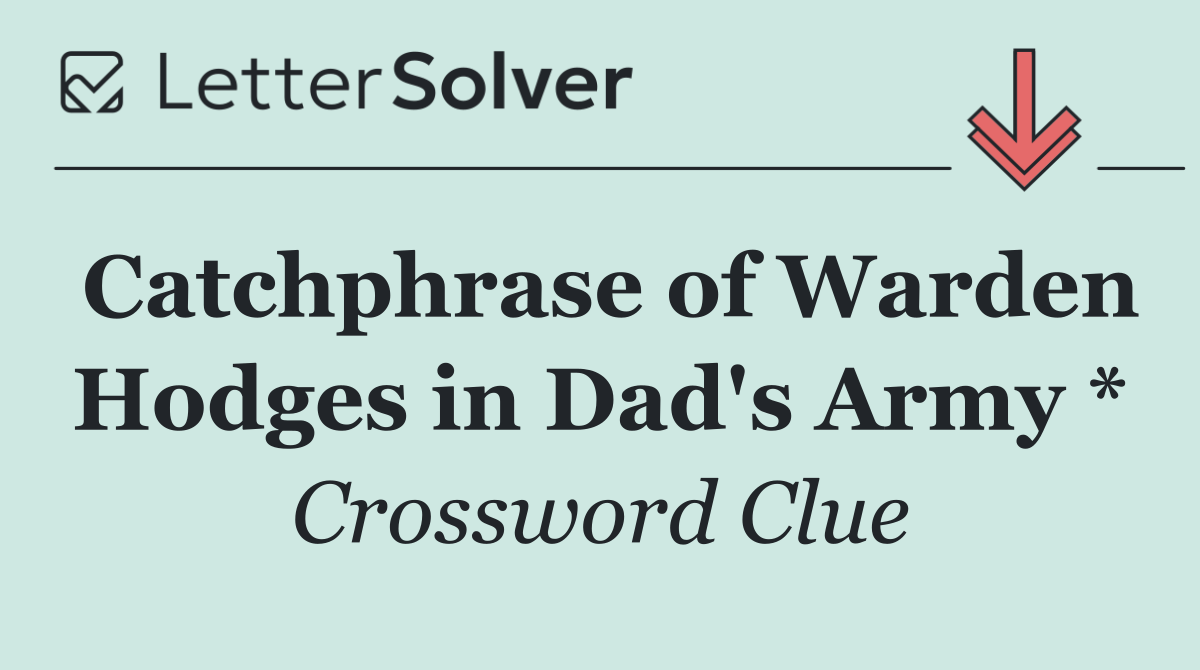 Catchphrase of Warden Hodges in Dad's Army *