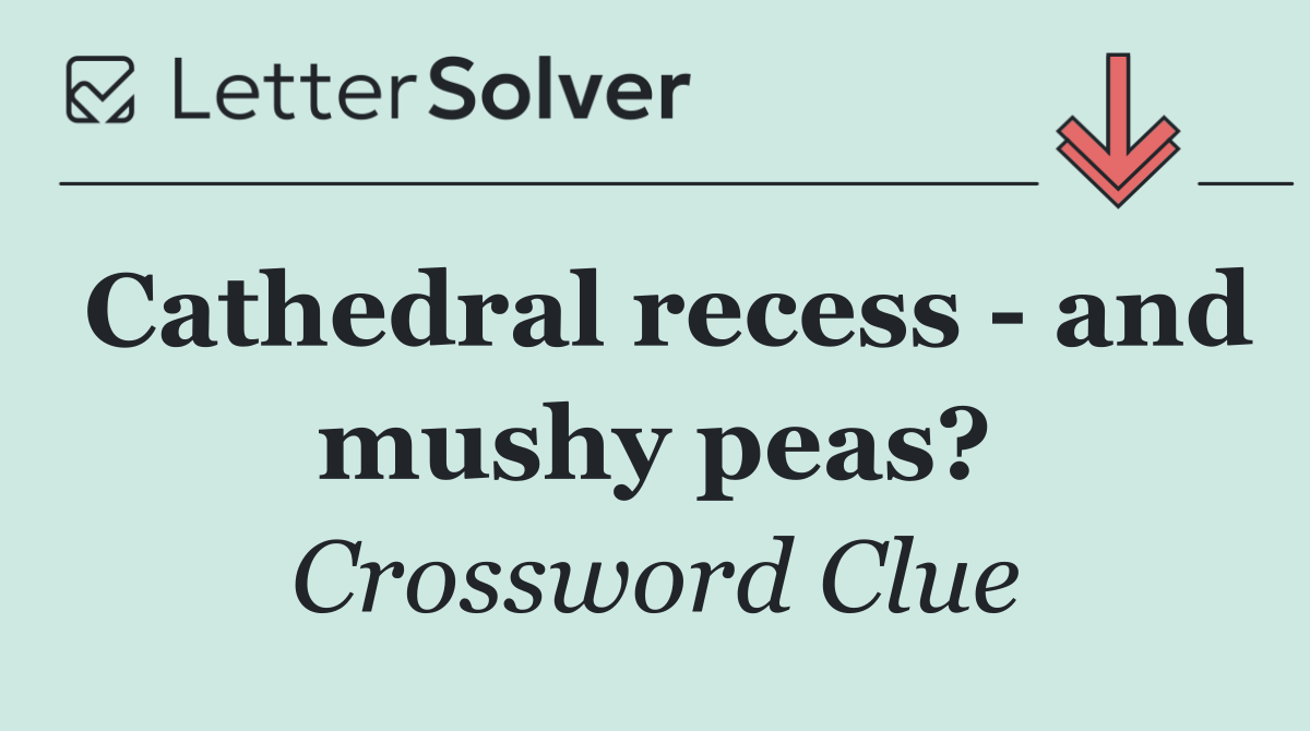 Cathedral recess   and mushy peas?