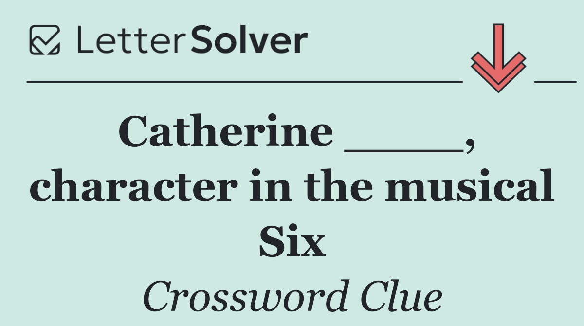 Catherine ____, character in the musical Six
