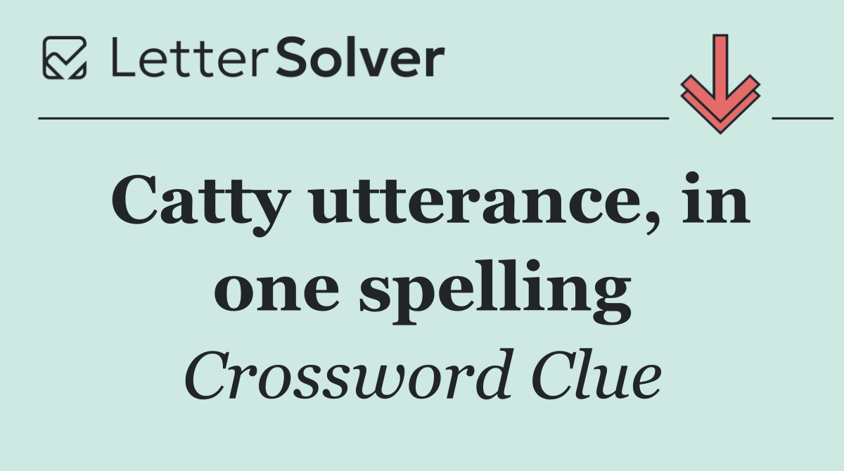 Catty utterance, in one spelling