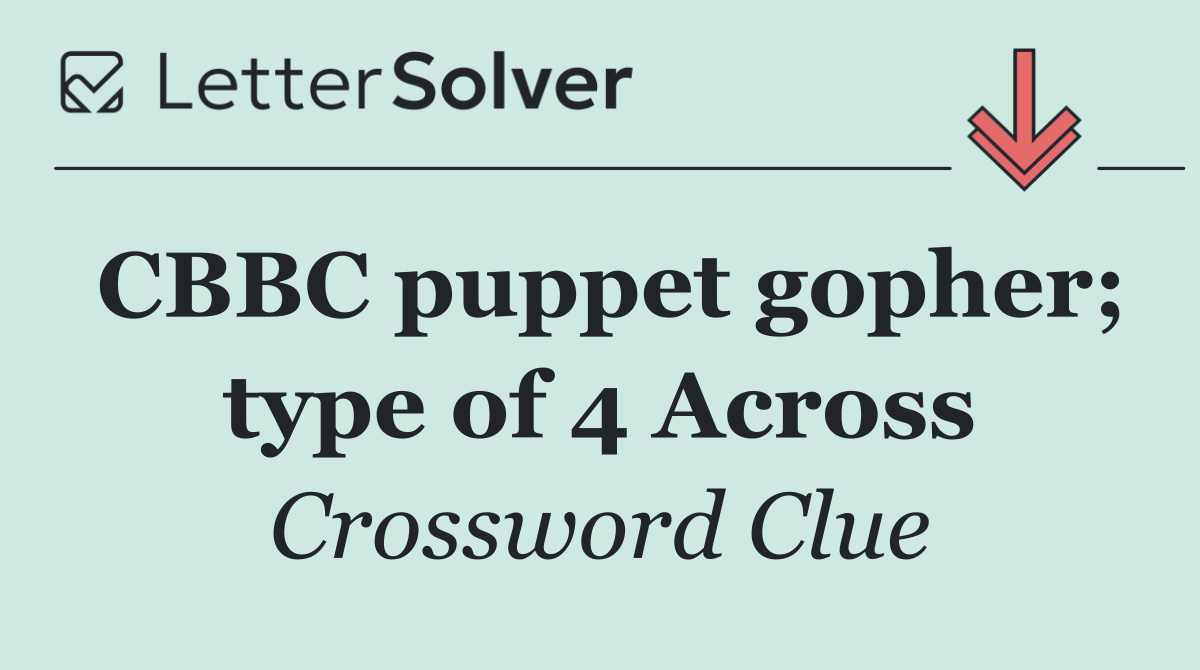 CBBC puppet gopher; type of 4 Across