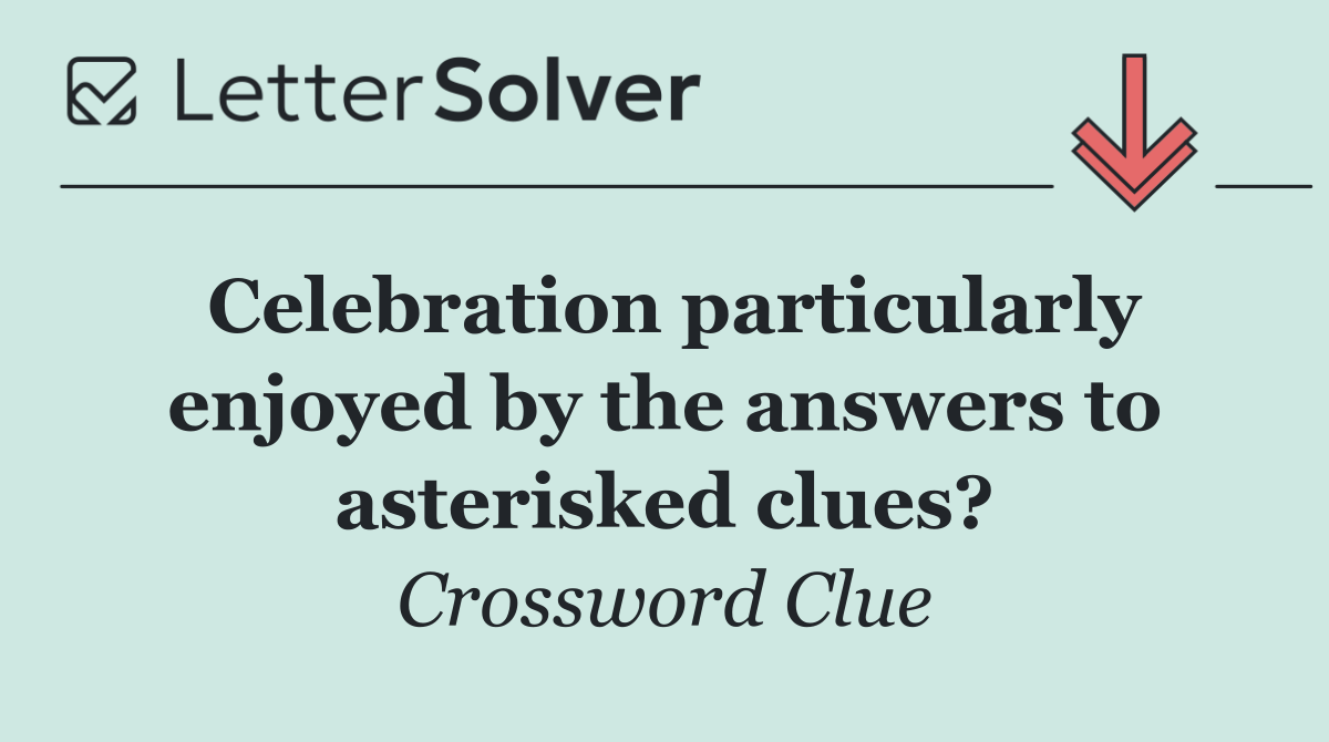 Celebration particularly enjoyed by the answers to asterisked clues?