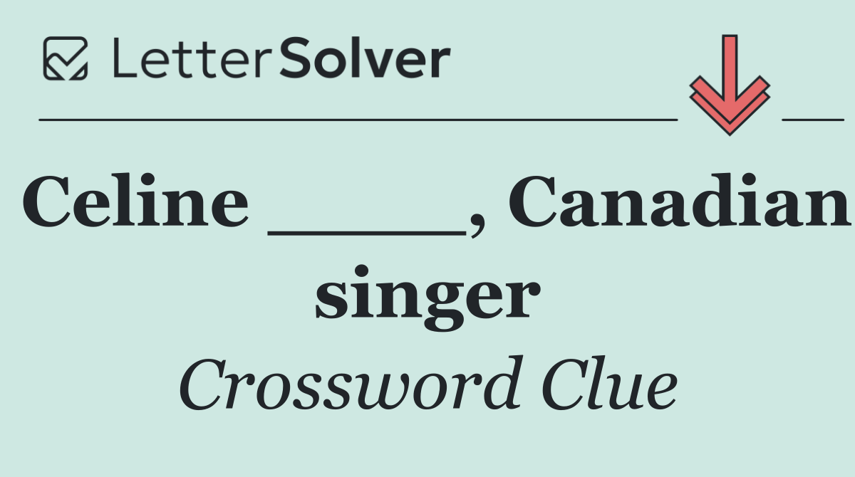 Celine ____, Canadian singer