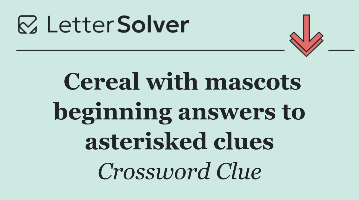 Cereal with mascots beginning answers to asterisked clues