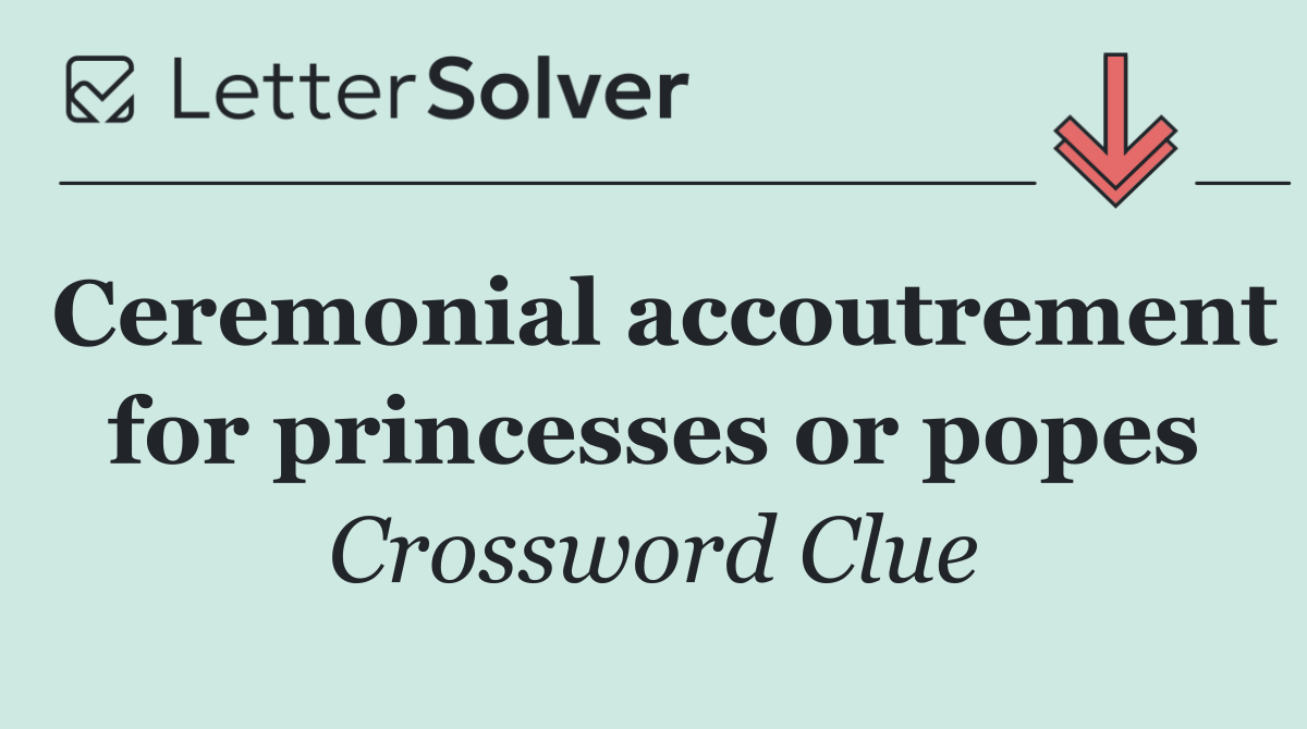 Ceremonial accoutrement for princesses or popes
