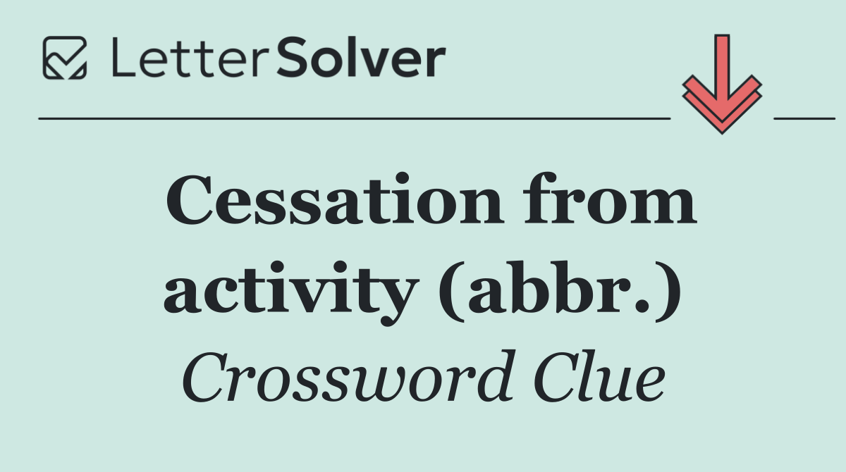 Cessation from activity (abbr.)