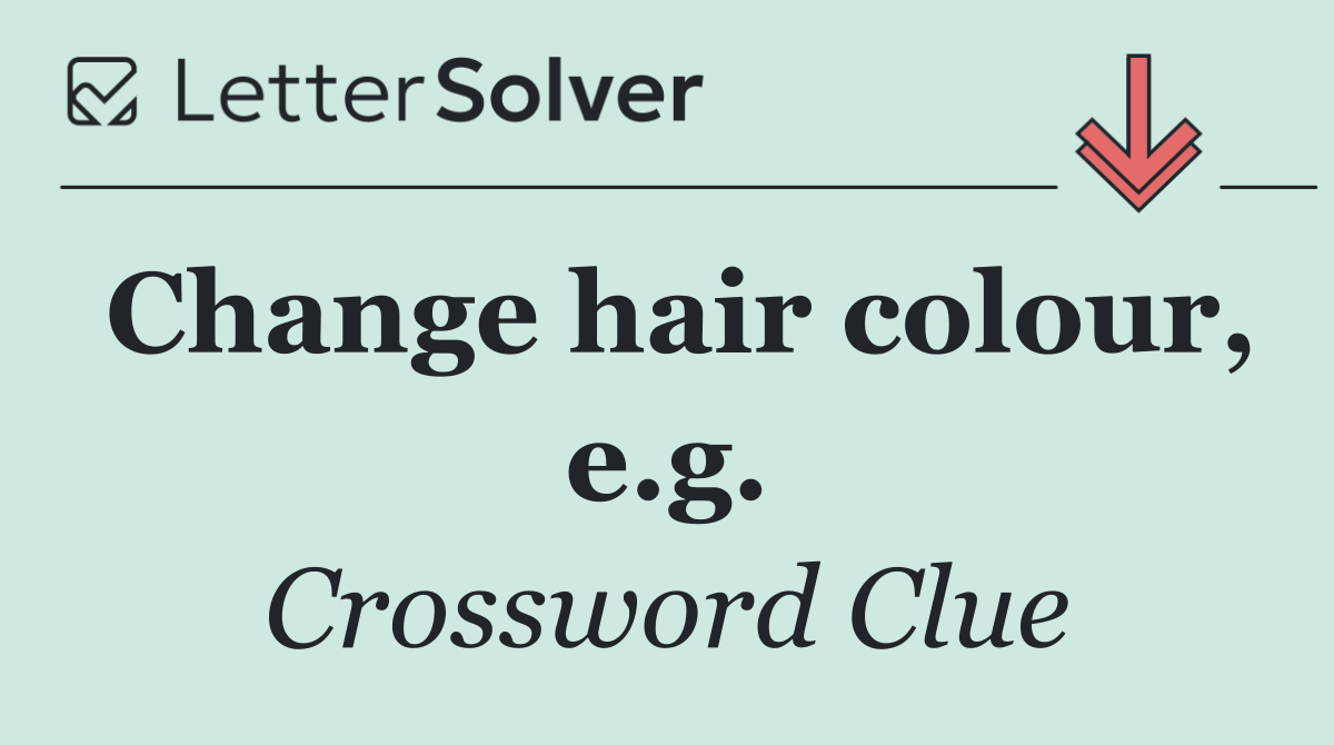 Change hair colour, e.g.