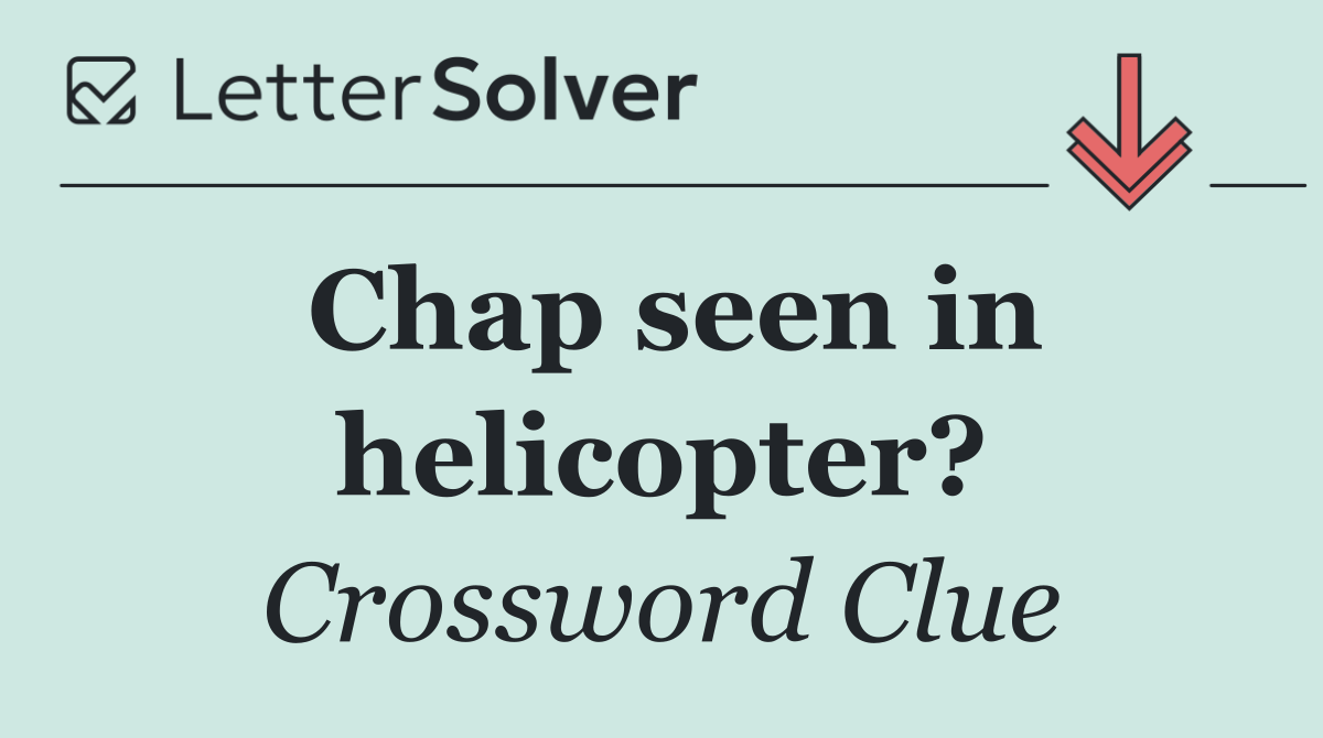 Chap seen in helicopter?