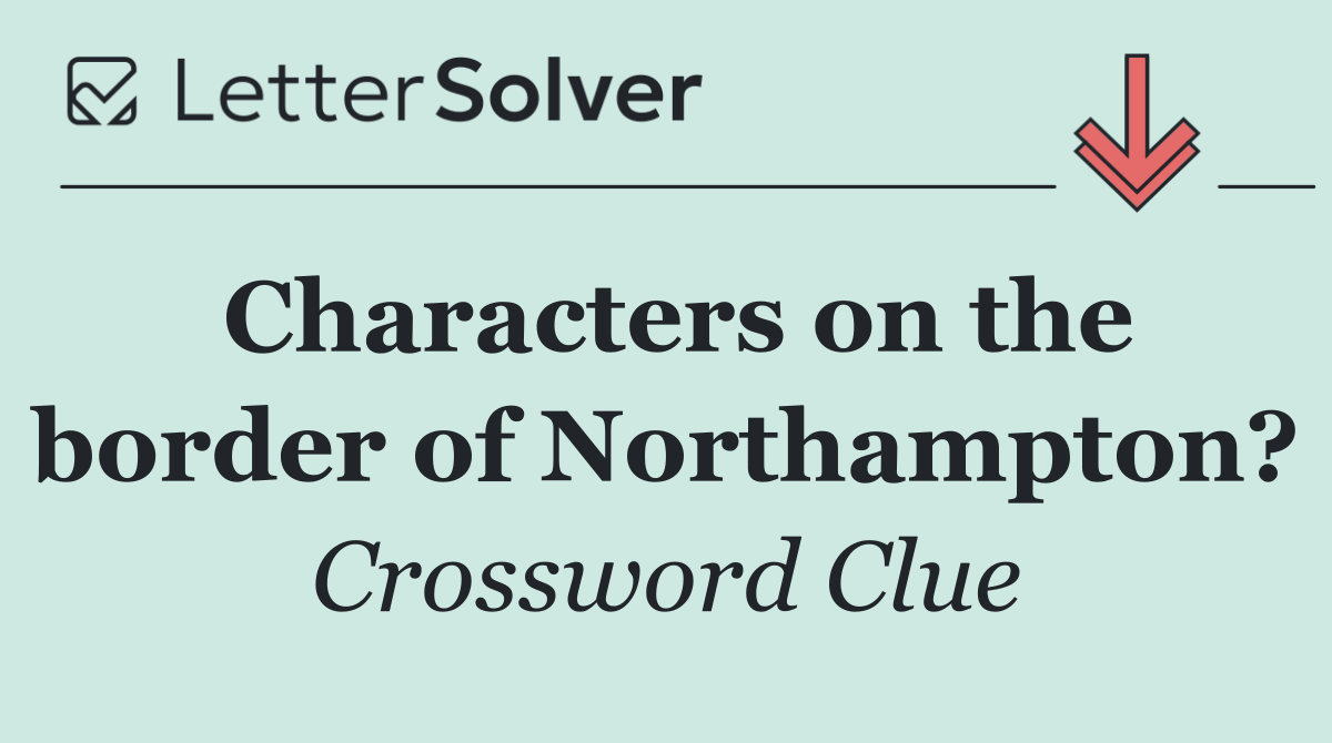 Characters on the border of Northampton?