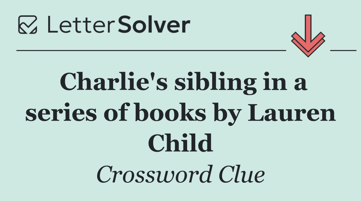 Charlie's sibling in a series of books by Lauren Child