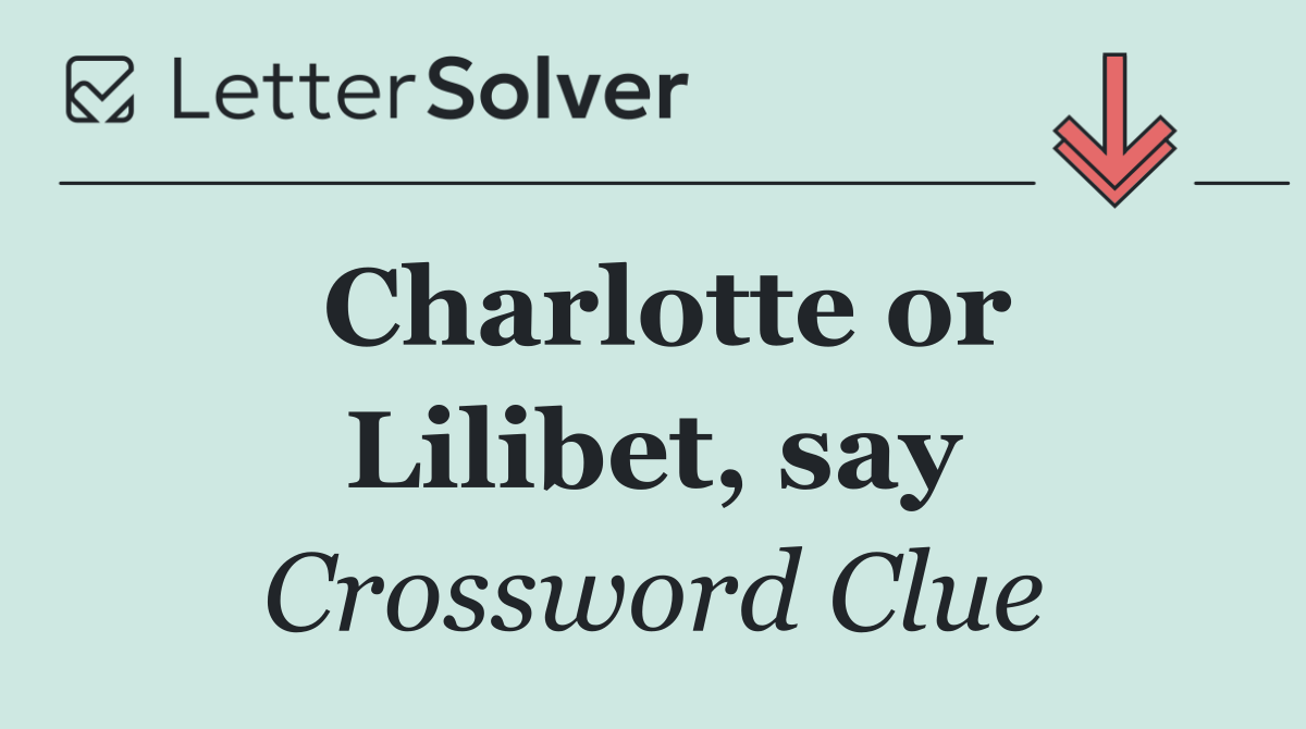 Charlotte or Lilibet, say