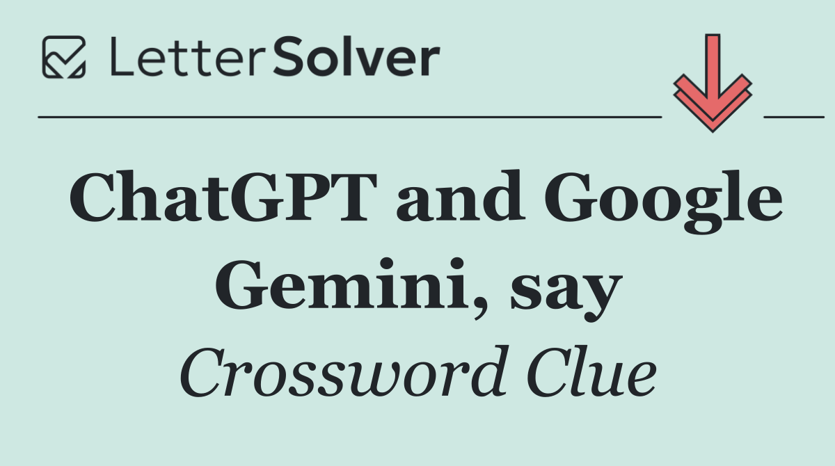 ChatGPT and Google Gemini, say