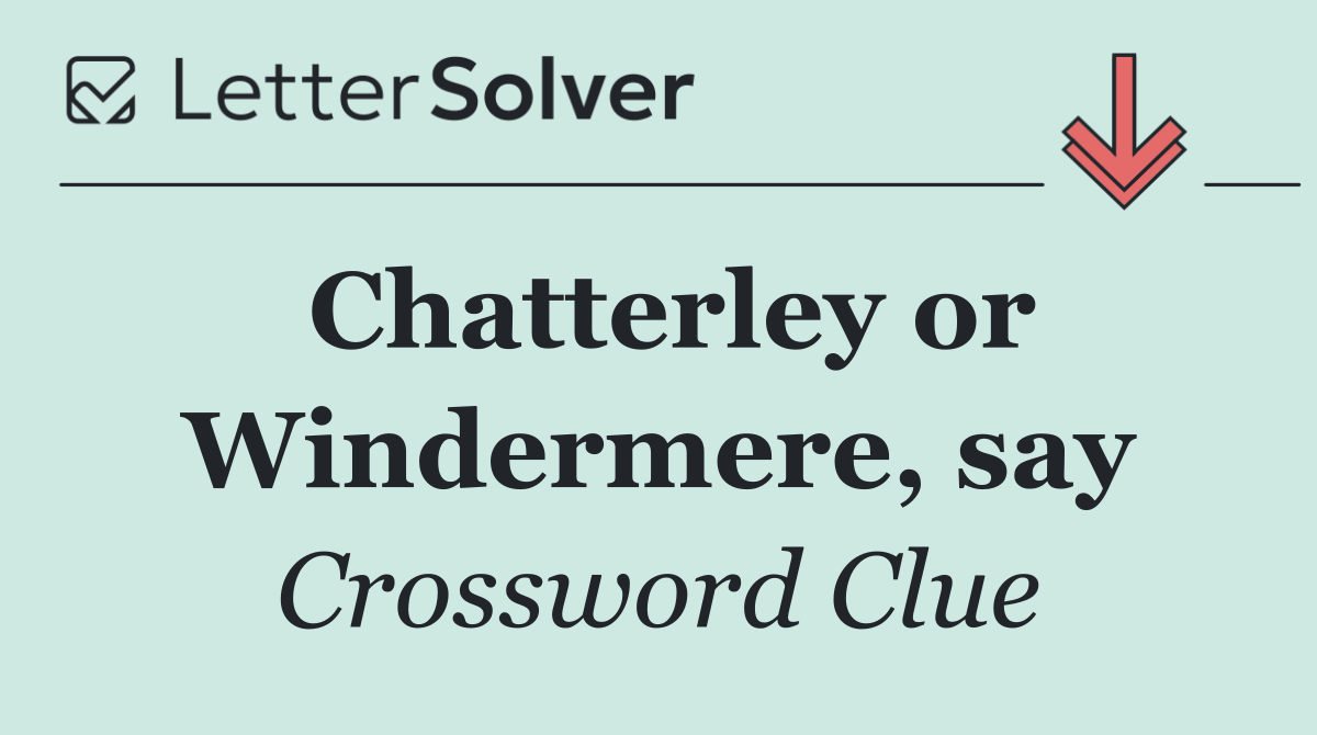 Chatterley or Windermere, say