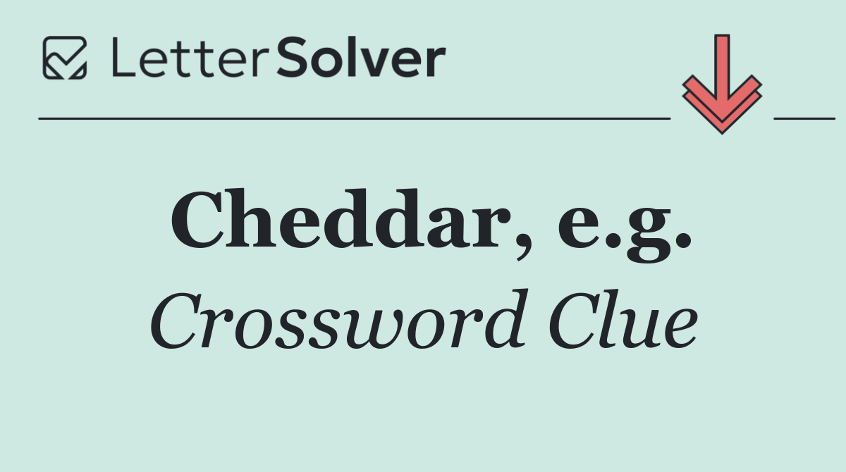 Cheddar, e.g.