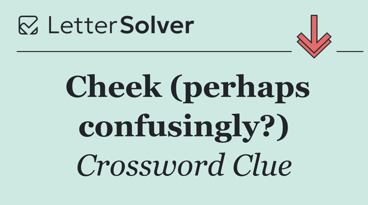 Cheek (perhaps confusingly?)