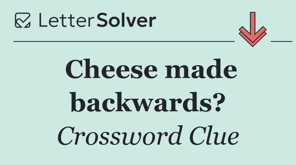 Cheese made backwards?