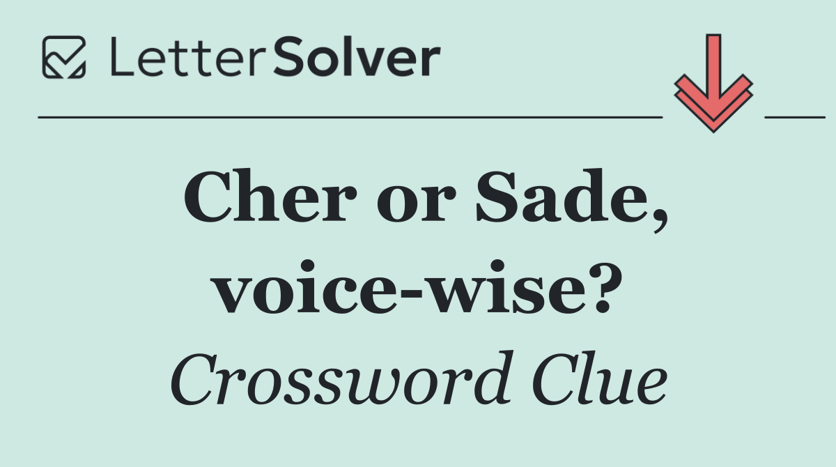 Cher or Sade, voice wise?