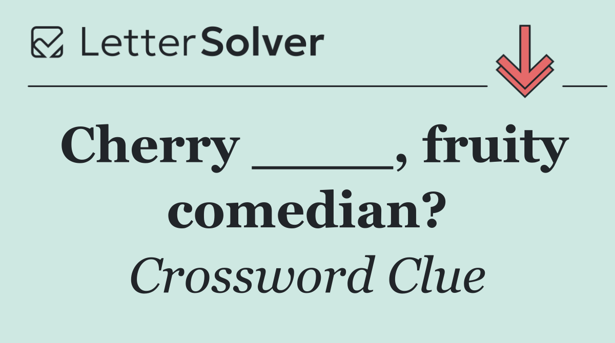 Cherry ____, fruity comedian?