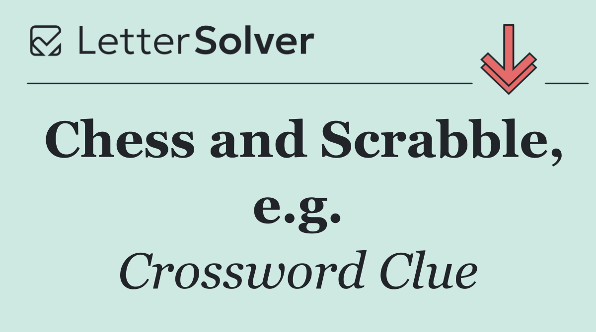 Chess and Scrabble, e.g.