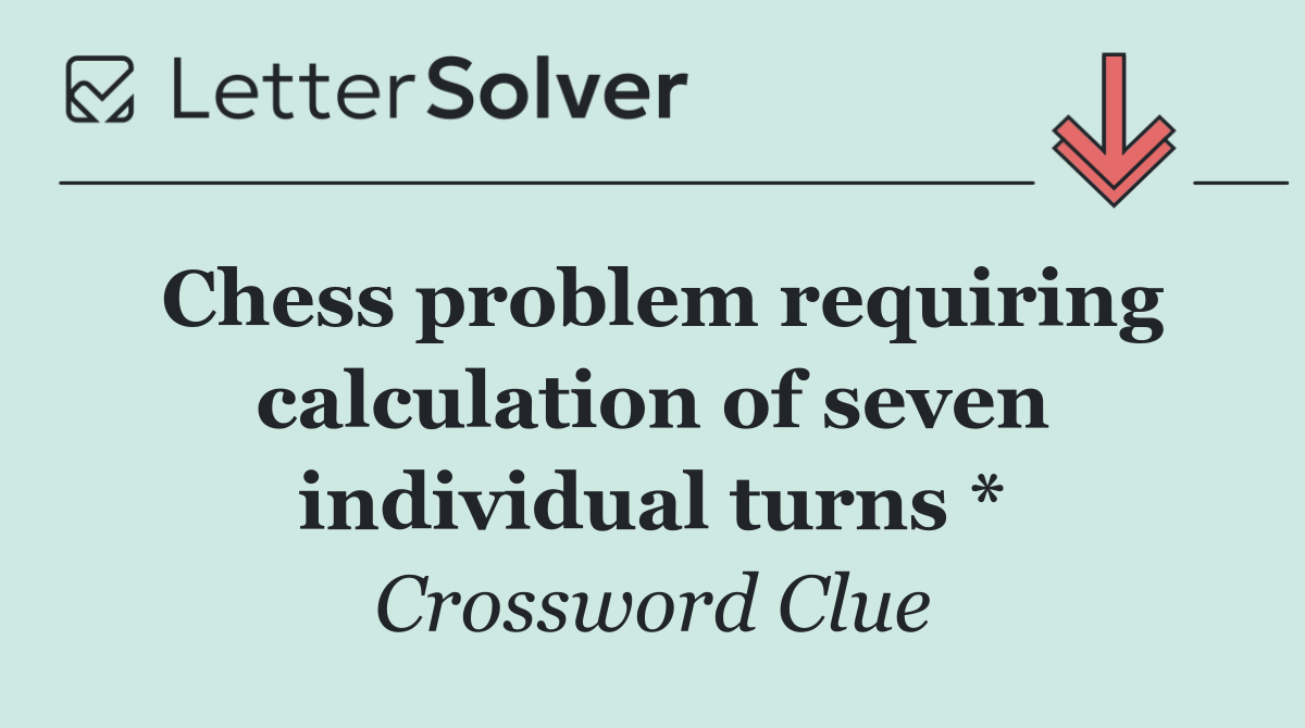 Chess problem requiring calculation of seven individual turns *