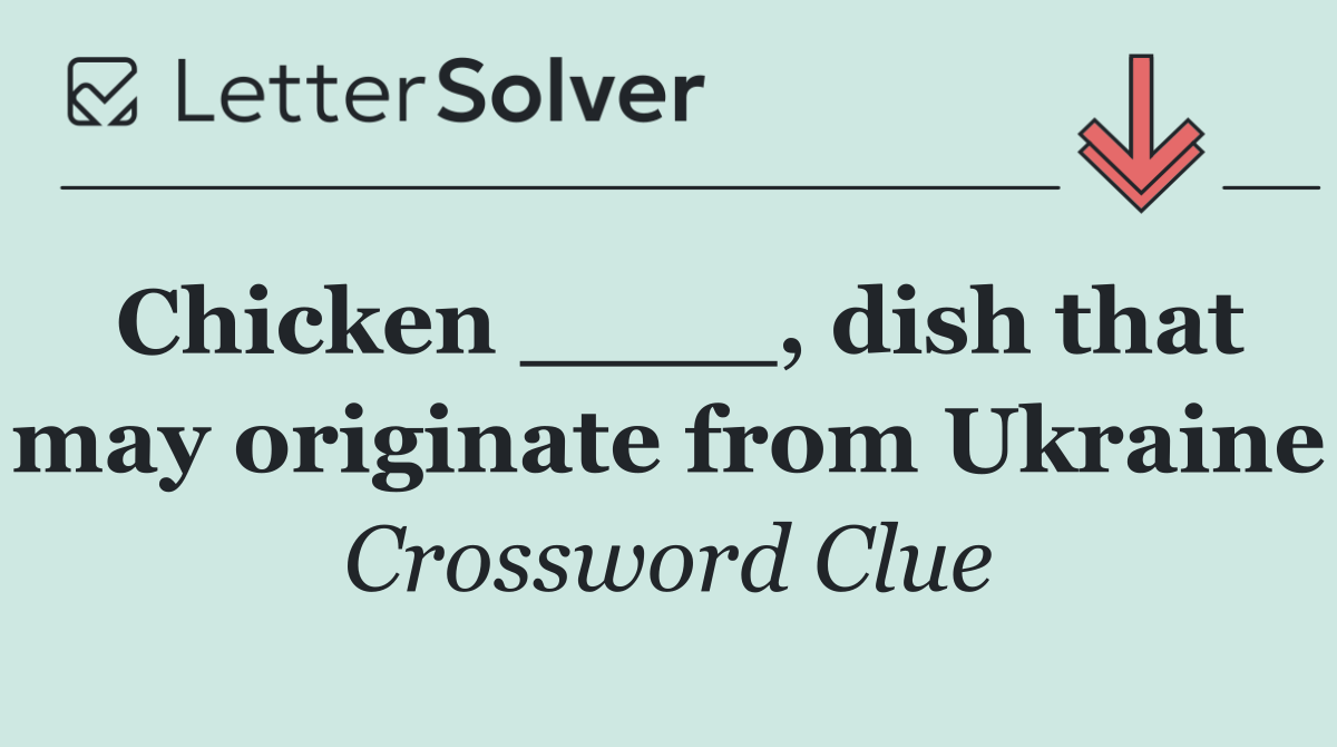 Chicken ____, dish that may originate from Ukraine