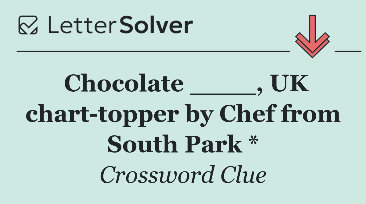 Chocolate ____, UK chart topper by Chef from South Park *