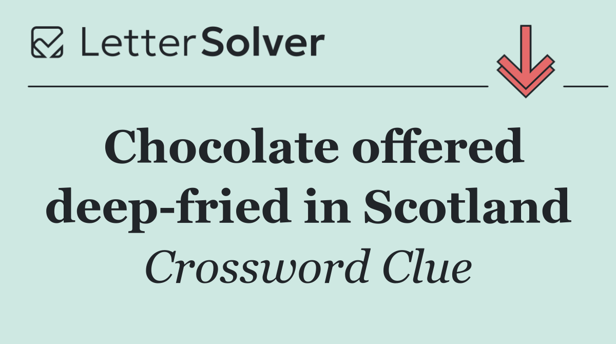 Chocolate offered deep fried in Scotland