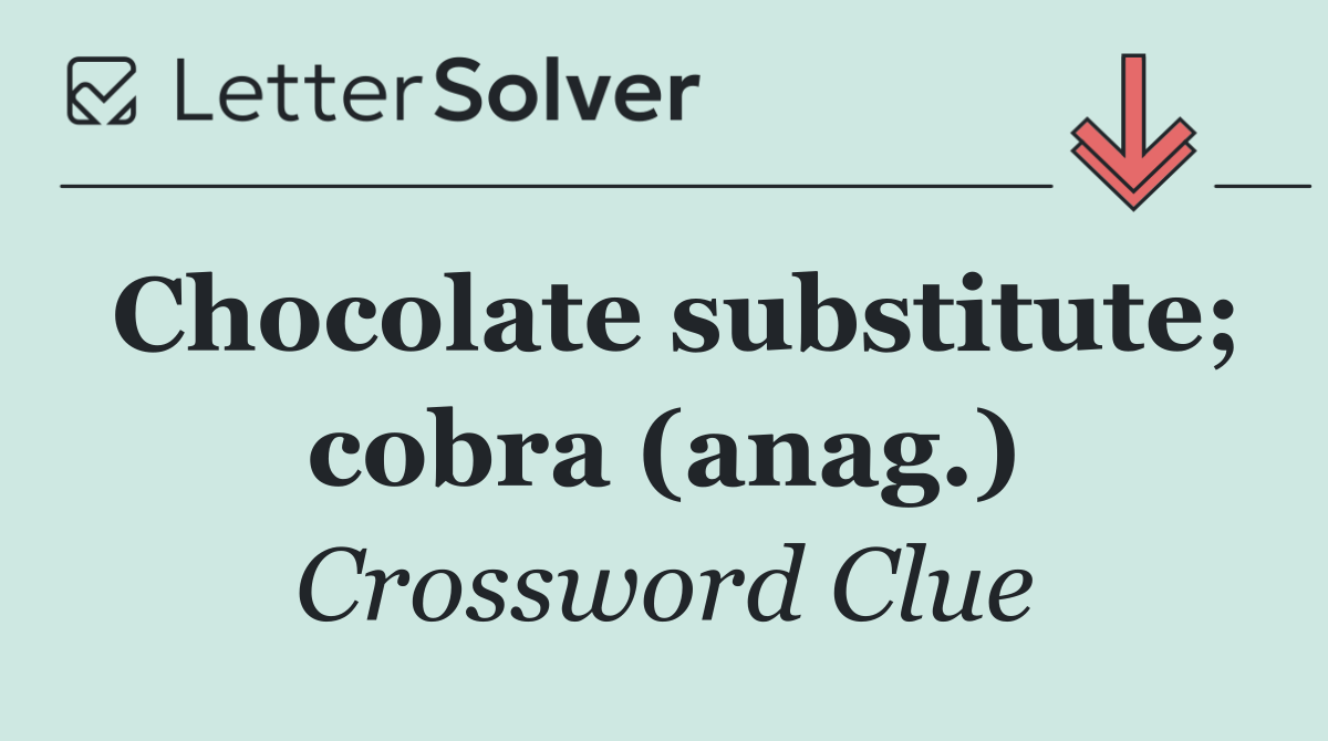 Chocolate substitute; cobra (anag.)
