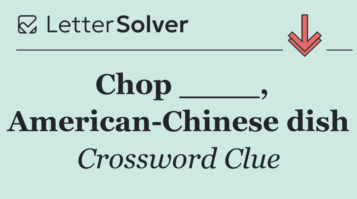 Chop ____, American Chinese dish