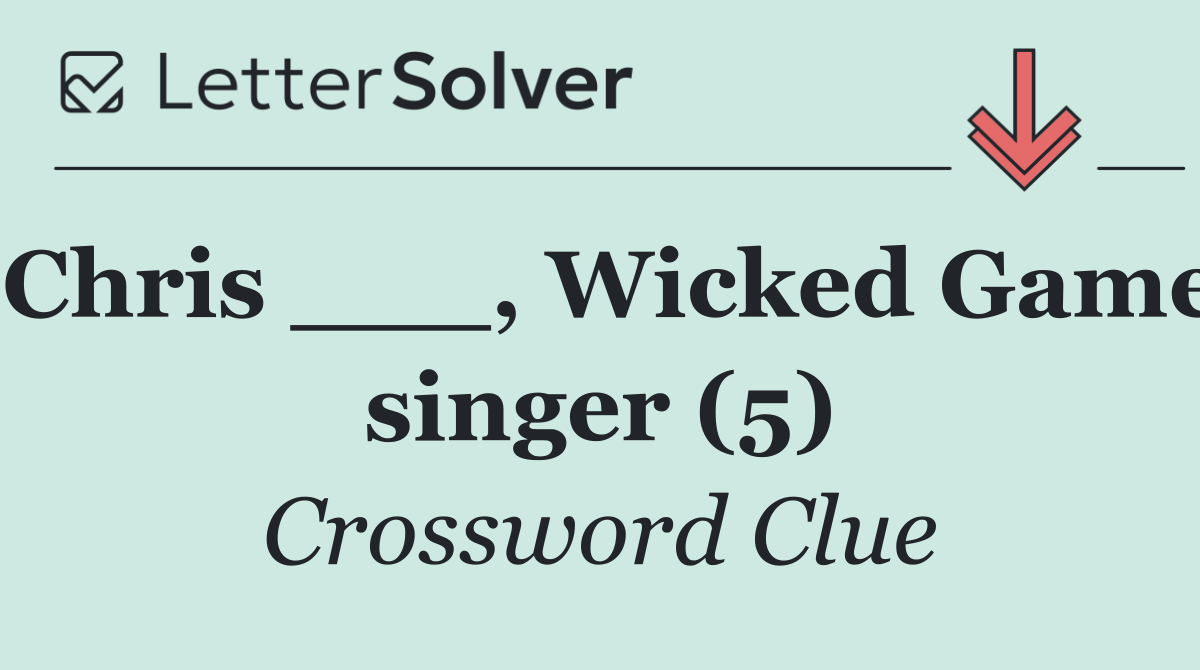 Chris ___, Wicked Game singer (5)