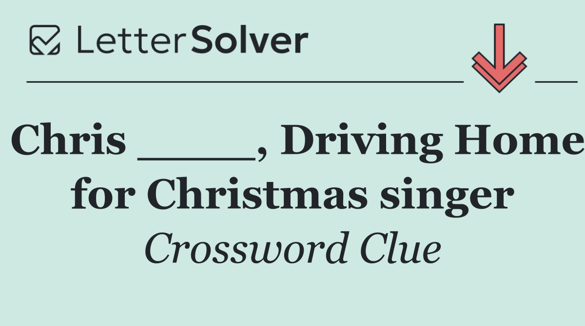Chris ____, Driving Home for Christmas singer