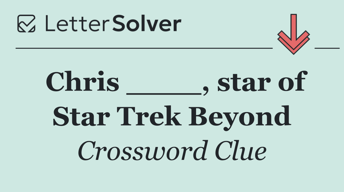 Chris ____, star of Star Trek Beyond
