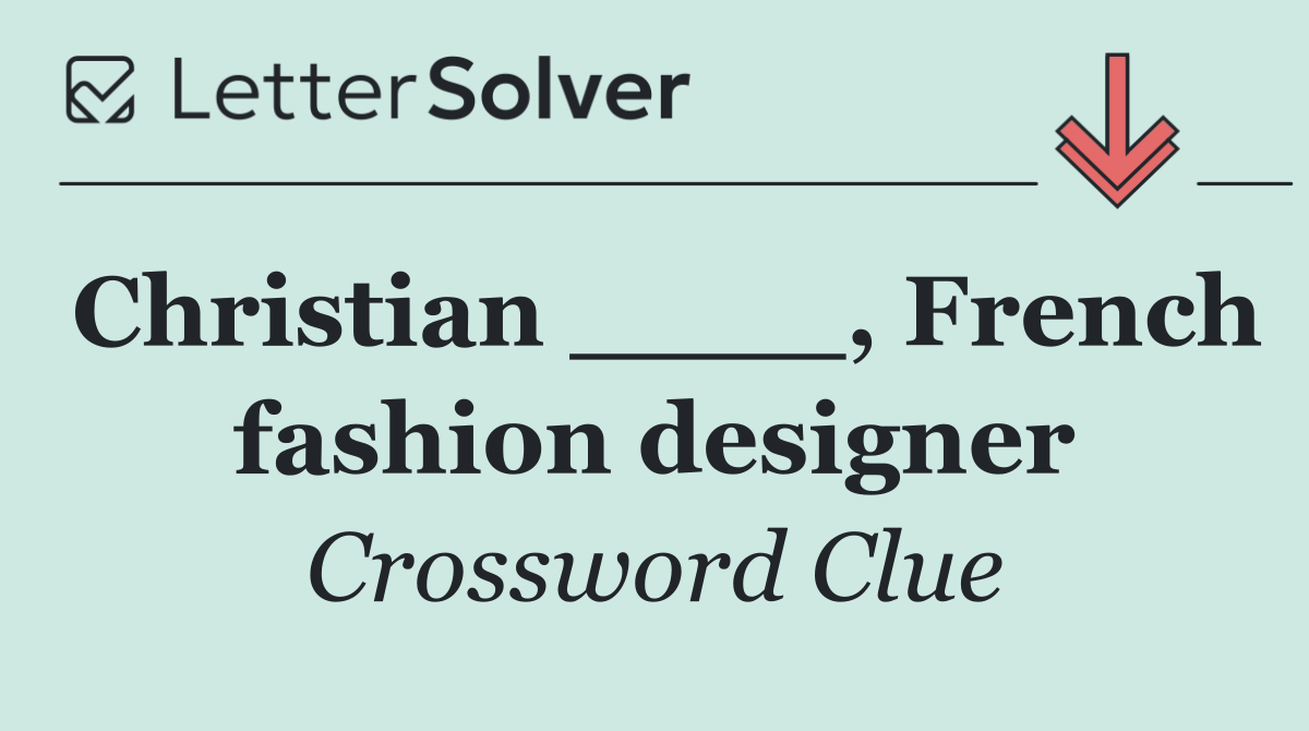 Christian ____, French fashion designer