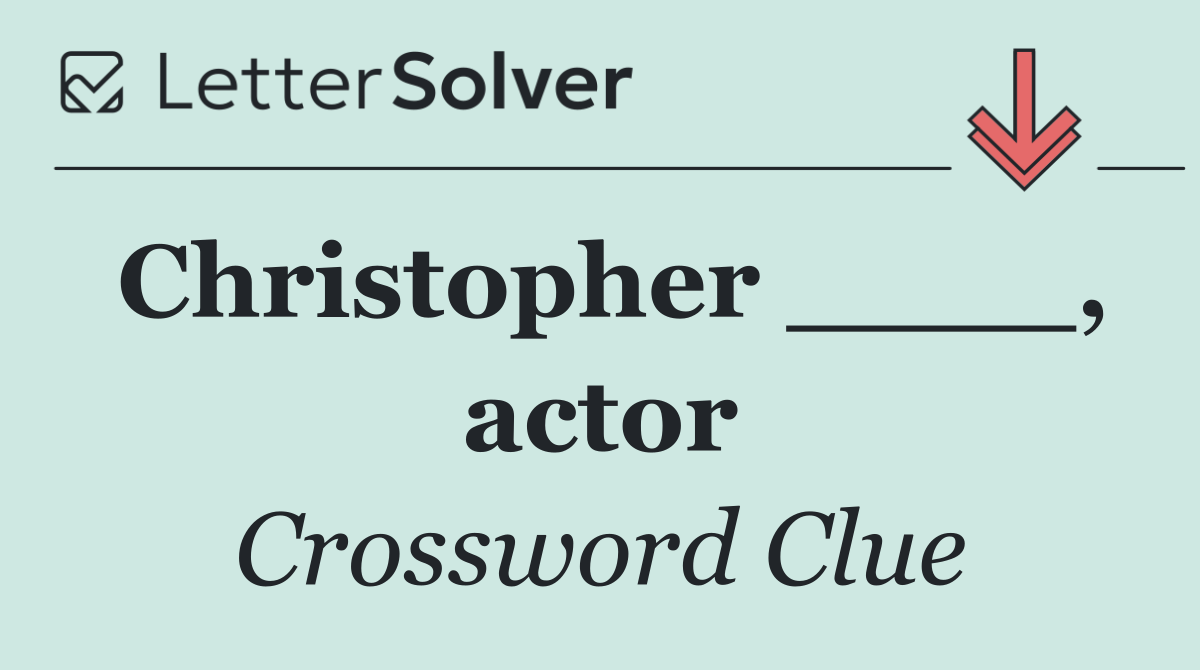Christopher ____, actor