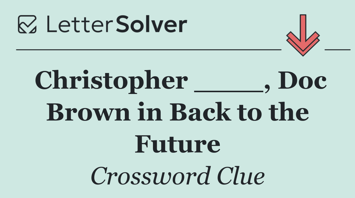 Christopher ____, Doc Brown in Back to the Future
