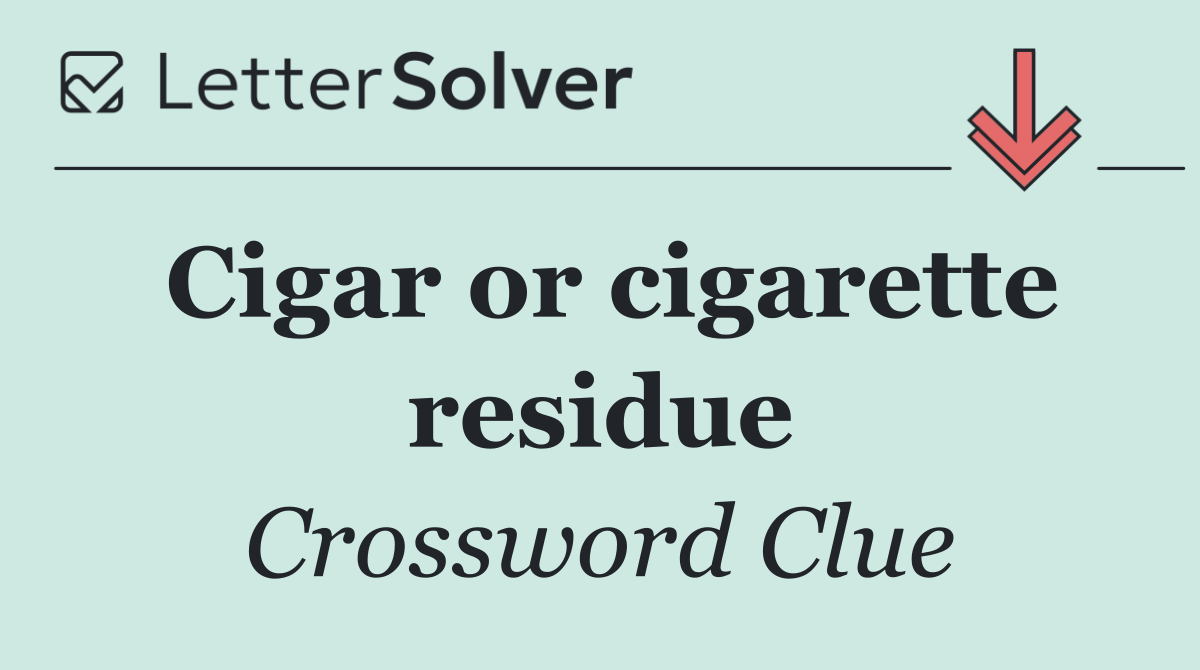 Cigar or cigarette residue