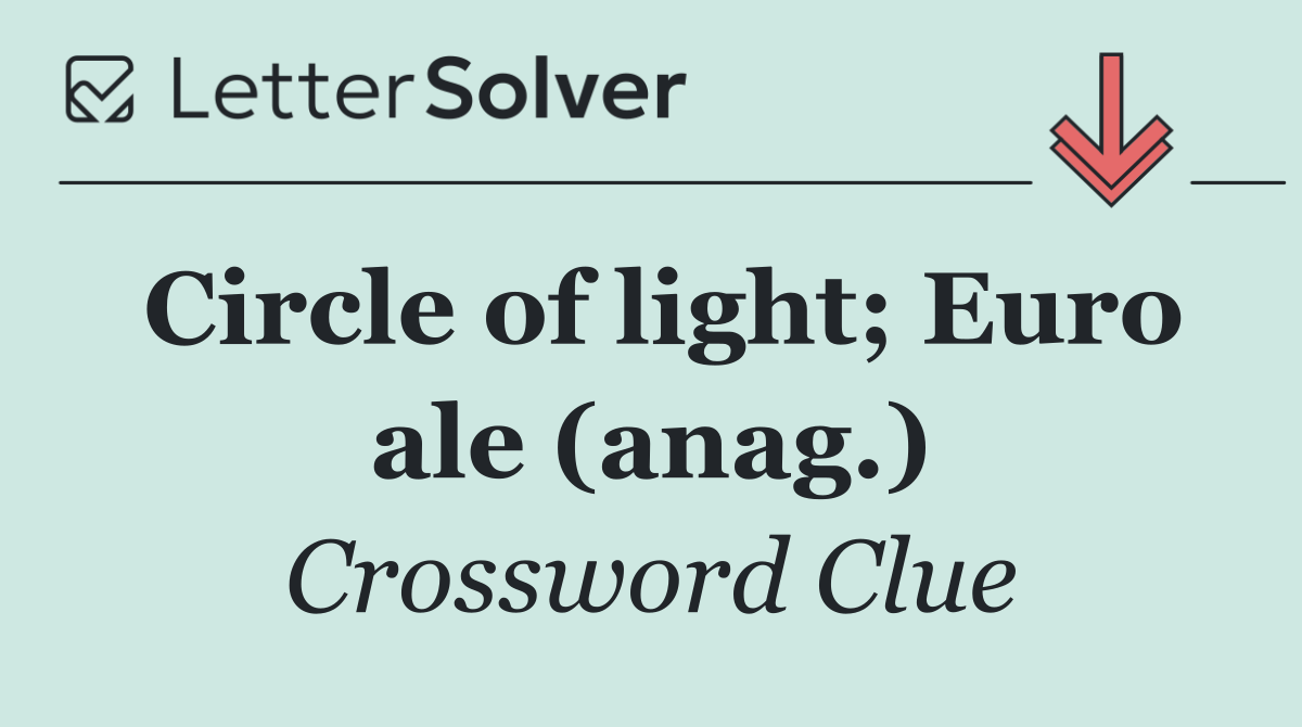 Circle of light; Euro ale (anag.)