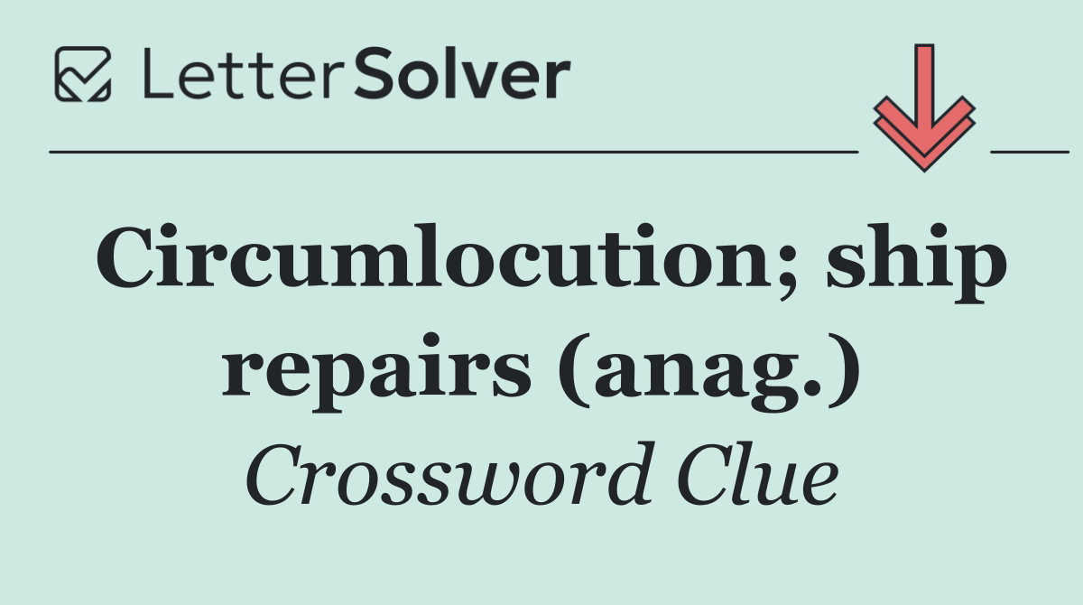 Circumlocution; ship repairs (anag.)